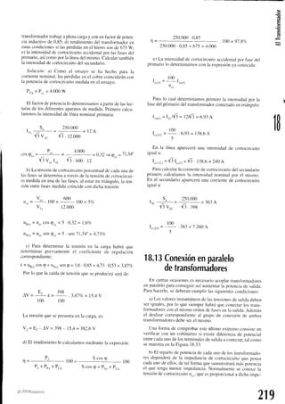250.000
. 0,85
(!
o
(!
transformador
trabajeaplenacargay conun factordepoten-
cia inductivode 0,85;d) rendimientodel transformador
en
estas
condiciones
si laspérdidas
en el hierrosonde 67-5
W;
e) la intensidad
de cortocircuitoaccidental
por lasfasesdel
primario,asícomopor la lineaclelmismo.Calculartambién
la intensidad
de coftocircuitodel secundario.
Solución: a) Como el ensayo se ha hecho para la
corrientenominal,laspérdidasen el cobrecoincidiráncon
la potenciade cortocircuitomedidaen el ensayo:
P., = P.. = 4.000W
El f'actordepotencialo determinamos
apartirdelaslec-
turasde los diferentesaparatos
de medida.primero calcu-
laremosla intensidadde líneanominalprimaria:
I,,-
6 u,.
250.000
=_=12A
r5. rz.ooo
P .+.000
cos(pcc=
_
L=
_--:1 =0,32+tp..=71,34o
15v..I,,. ,E.eoo
. lz
b) La tensióndecortocircuitoporcentualdecadaunade
lasfasessedeterminaa travésde la tensiónde cortocircui-
to medidaen una de las fases;al estaren triángulo,la ten-
siónentrefasesmedidacoincidecondichatensión.
v 600
u . . = i 1 0 0 =
" "
1 0 0 = 5 r y r
v,. 12.000
uR..= ü.. cosgcc= 5 .0,32= 1,6%
UX..= U..Sen(pcc
= 5 . senJ1,34"= 4,J3c/c
c) Para determinarla tensión en la carga habrá que
determinar previamente.el coeflciente de regulación
corespondiente:
€ = uR..cosq + uxcc
sene= 1.6.0,85+ 11,73
. 0,53=3,8Jo/c
Por lo quela caídade tensiónqueseproclucirá
seráde:
E. 398
.  V = - f = _ . 3 . 8 7 ( ¿ = 1 5 , _ l V
100 100
La tensiónquesepresenta
en la carga,es:
vz = Ez- av = 398- 15,4= 392,6V
d) El rendimientolo calculamosmediantela expresión:
p
S c o s q
250.000.
0,85+ 675+ 4.000
e)La intensidad
decortocircuito
accidental
porfasedel
primario
lo detenninamos
conIaexpresión
yaconocida:
, 100,
l c c ( t ) = - l l n ( f l
u""
Para1ocual determinamos
primero la intensidacl
por Ia
fasedel primariodel transforntador
conectado
entriángulo:
Ir,,¡,,
= I¡¡/y'3
= l2h[1= ó.93A
t o o
I..trfr
=
'""
. 6.93= 138.6
A
5
En la línea apareceráuna intensidadde cortocircuito
iguala:
T . / a f - / 1
l . c t r L ,
= Y 31 . . 1 r ,
= V i . 1 . 1 8 . 6
= 2 4 0A
Paracalcularla corrientedecortocircuitodel secundario
primerocalculamos
la intensidad
nominalpor el mismo.
En el secundarioaparecerá
una coriente de cortocircuito
igual a:
trt .
6 v,.
250.000
=_=36.1 A
/l .:ss
100
l,..trD
= 36-1
= 7.2ó0
A
5
n -
100= 97,8o/c
s
" n
s
" l t
n-
P r + P o . + P . u
18.13
Conexión
enparalelo
detransformádores
En ciertasocasiones
es necesario
acoplartransformadores
enparalelo
paraconseguir
asíaumentar
ia potencia
de salida.
Parahacerlo,
sedeberán
cumplirlassiguientes
condiciones:
a) Los valoresinstantáneos
delastensiones
clesalicla
cleben
seriguales.por lo que siemprehabráque conectarIos trans-
formadores
con ei mismoordendefasesen la salicla.
Aclemás
el desfasecorrespondiente
al grupo de conexión cleambos
transformadores
debeserel mismo.
Una forma de comprobaresteúltimo extremoconsisteen
verificar con un voltímetro si existediferenciade potencial
entrecadaunodelos terminales
desalidaa conectar.
tal como
semuestra
en la Figura18.33.
b) El repartode potenciade cadauno de los transfbrmado-
res dependeráde la impedanciade cortocircuitoque posea
cadaunode ellos,de tal forma quesuministrará
máspotencia
el que tengamenorimpedancia.
Normalmente
se conocela
tensióndecortocircuitou.., queesproporcionala dichaimpe-
1
@ ITP-Panu¡ttNro
100=
S cos rp+ PFe+ Pcu
100
219
 