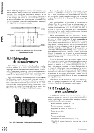 (!
.E
6
(!
dancia,
por 1ohayqueprocural'conectar
transfbrmadores
que
posean
la misrna
potencia
nominaly la rlismatensión
decor-
tocircuito.En el casode que las potencias
nominales
cielos
transformadores
seandif'erentes.
éstasno deber.r
dif'erenciarse
en másdeltriple.y la tensirin
decortocircuito
del máspeque-
ño debede sersuperiora la del más-9rande,
dc tal fbrma que
el repartode cargasentreambostransfbrrnadores
seoequita-
tlvo respecto
a suspotencias
nominales.
Red del
primario
Tra
nsformador
1
R
S
T
Red del
secunda no
R
S
T
N
fra nsformador
2
1B
Figura
18,33.
Verificación
determinales
antes
deconectar
dos
transformadores
enoaralelo,
18.14
Refrigeración
deloé
transformadores
Si el calorqueseproduceen los transtbrmadores
por ef'ec-
to de las pérdidas
no se evacuaconvenientemente
se puedc
producirl¿r
destrucción
delosmateriales
aislantes
dc krsdeva-
nados.
Paraevacuar
estecalorseemplean
dif'ercntes
métodos
de refi"igeración
en funciónde la potencia
nominaldel trans-
formadory la ubicación
del misrno.comopor ejemplo:
Pura translbrntadore.¡
depequeñu
potencia(hasta50 KVA)
la refiigeración
serealiza
aprovechando
el airequeenvuelve
a
los mismos.Paraello seconstruye
la cubierta
con unasaber-
turas,con el tin de que el aire puedacircular de una fbrma
naturalpor los mismos(ventilación
por convección).
En el
casodequeestaventilación
nofuese
suficiente,
seañaden
ven-
tiladoresquefircrzanla refiigerarción
del transfbr.mador.
Paro trans.formadores
tle distribuciónclenedia ¡xttenciu
(ntenos
de 200 KVA)sesumergen
cn aceiternineral
o silicct-
na.El aceitetransmite
el calordel transformador
al exterior
por convecciítn
natural.Además.con el ¿rceite
se consigue
mejorarel aislarnienb
delosdev¿nados
dealtatensión
(Figu-
ra 18.34).
Para trans.frtrmctclores
de distribuc'itin
de gran potent:iase
añadenaletas de refi-igeracirin
en la cubierta exterior del
mismo.Adem¿is
sc hacecircularel aceitecalientedesdeel
interiordel transfbrrnador
haciadichasaletascon el fin de
acelerarel procesode refrigeración.Para transfbrmadores
de máspotencia
sepueden
añ¿rdir
ventiladoles
quefuerzanla
evacuaciírn
de lclsradiadores
externos.
En los tl'ansfbrrnadores
cou aceite.éstetiendea dilatarse
conlos aumentos
detemperatura,
por lo qlle p¿rra
evitarsobre-
presionesse ccllclca
sobrela cuba cleaceiteun depósito de
expansiónde fbrrnacilíndricaa ntcdiollenary en conracro
eoncl erteliorrnedi¿rntc
un trril'icio.
Prrueritarl
lu entrrrdu
de
humedad
del exterioral depósito.
quepodríaalterarlascuali-
dades
delaceite.
secolocaunaespecie
defiltro queabsorbe
la
humedadque pudieraentrardel extcrior.E,ste
dispositivose
conoce
por el nombrededesecador
y sueleir dotadodesales
absorbentes
de la humedad,cor-r.u'r
por ejernploel silicagel.
Cuandoel desecador,
con el tierrpo,se s¿ltura
de humedad
cambiade color.lo que nos indicaque hay que renovarlas
sustancias
de absorción.
Conel fin dedotaral sisterna
derefii_ueración
por aceitede
un sistema
de protección
adecuado
anteunasobrepresión
en
el circuito.seinstal¿r
en el mismoel reléBuchholz.Esteclis-
positivose intercalaen el circuitct
de refrigeración
entrela
cubay el depósito
deexpansión.
En casodesobrepresrones
en
el circuitode refiigeración.
bienocasionadas
por un corttlcir-
cuito o pol'unafaltade aislamiento.
el relé Buchholzpuede
desconectar
el transfbrmador
o provocarunaseñalde alarma,
dependiendo
de la gravedad
del incidente.
Tambiénactú¿r
en
casode un descenso
rápidodel nivelde aceiteprovocaclo
por
unafugadel misrno.
Paraconoceren todo momentola temperatura
del refiige-
rante se colocan termómetrosqlle nos indican en todo
momentoel gradode sobrecarga
del transfonnador.
18.15
Características
deuntransformador
Es importante conocer los datos car¿rcterísticos
que es
necesario
aportarpararealizarla adquisiciónde un transfbr-
mador comercialpara una determinada
aplicación.Seguida-
menteindicamos
los rnásrelevantes:
Potencia
nontinalasignada
en KVA.
Tensión
primariay secundaria.
Regulación
de tensiónen la salicla
+ %.
Grupodeconexión.
Frecuencia.
Normasde aplicación.
Temperatura
máxirla ambiente
(si es> 40").
Altitud de l¿rinstalación
sobreel nivel del mar (si es >
1.000
m).
220
Figura
18.34,
Transformador
trifásico
conrefrigeración
poraceite,
@ ITP-P¡aaNtxro
 
