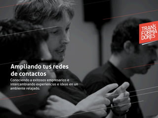 Conociendo a exitosos empresarios e
intercambiando experiencias e ideas en un
ambiente relajado.
Ampliando tus redes
de contactos
 