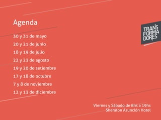 Agenda
30 y 31 de mayo
20 y 21 de junio
18 y 19 de julio
22 y 23 de agosto
19 y 20 de setiembre
17 y 18 de octubre
7 y 8 de noviembre
12 y 13 de diciembre
Viernes y Sábado de 8hs a 19hs
Sheraton Asunción Hotel
 