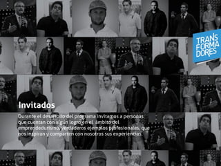 Durante el desarrollo del programa invitamos a personas
que cuentan con algún logro en el ámbito del
emprendedurismo, verdaderos ejemplos profesionales, que
nos inspiran y comparten con nosotros sus experiencias.
Invitados
 