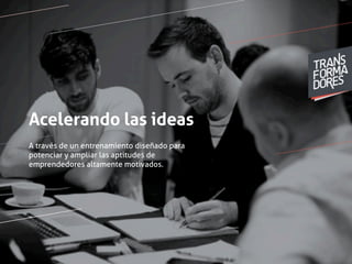 Acelerando las ideas
A través de un entrenamiento diseñado para
potenciar y ampliar las aptitudes de
emprendedores altamente motivados.
 