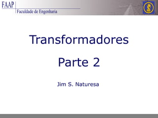 Transformadores   Parte 2 Jim S. Naturesa 