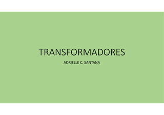 TRANSFORMADORES
ADRIELLE C. SANTANA
 