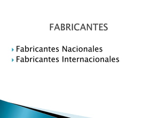  Fabricantes Nacionales
 Fabricantes Internacionales
 