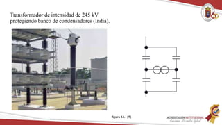 Transformador de intensidad de 245 kV
protegiendo banco de condensadores (India).
figura 12. [5]
 