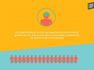 Los emprendedores vivirán una experiencia transformadora
guiados por los más reconocidos profesionales y académicos
del ámbito local e internacional.
 