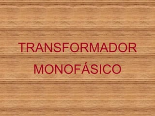TRANSFORMADOR MONOFÁSICO 