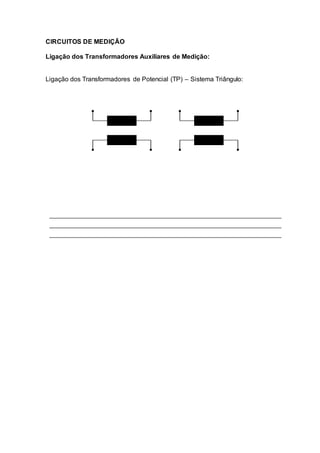CIRCUITOS DE MEDIÇÃO
Ligação dos Transformadores Auxiliares de Medição:
Ligação dos Transformadores de Potencial (TP) – Sistema Triângulo:
 