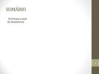 SUMÁRIO
9.4 Ensaio a vazio
10. Rendimento
3
 