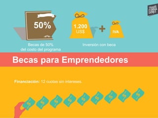 Becas para Emprendedores
Financiación: 12 cuotas sin intereses.
1.200
US$
50%
IVA
Becas de 50%
del costo del programa
Inversión con beca
 