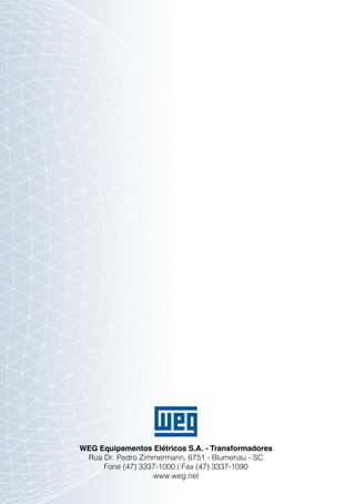 WEG Equipamentos Elétricos S.A. - Transformadores
      Rua Dr. Pedro Zimmermann, 6751 - Blumenau - SC
          Fone (47) 3337-1000 / Fax (47) 3337-1090
                       www.weg.net
2
 