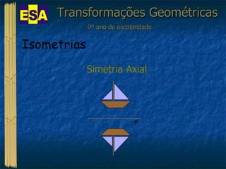 Transformações Geométricas 9º ano de escolaridade Isometrias  Simetria Axial e 