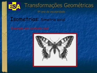 Transformações Geométricas 9º ano de escolaridade Isometrias:  Simetria axial Exemplo em contexto real 