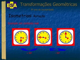 Transformações Geométricas 9º ano de escolaridade Isometrias:  Rotação Exemplo em contexto real + 90º - 90º 