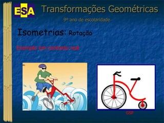 Transformações Geométricas 9º ano de escolaridade Isometrias:  Rotação Exemplo em contexto real GSP 