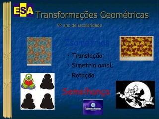 Transformações Geométricas 9º ano de escolaridade Isometrias ,[object Object],[object Object],[object Object],Semelhança Vídeo 