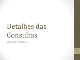 Detalhes das
Consultas
Vacinação Antitetânica
 