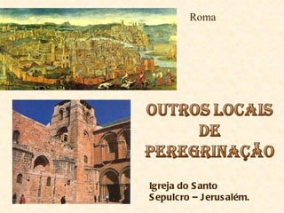 Igreja do Santo Sepulcro – Jerusalém. Roma 