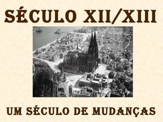 Século XII/XIII Um século de mudanças 