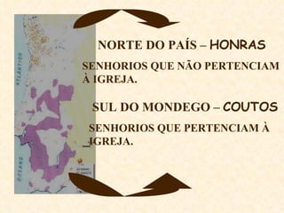 NORTE DO PAÍS –  HONRAS SENHORIOS QUE NÃO PERTENCIAM À IGREJA. SUL DO MONDEGO –  COUTOS SENHORIOS QUE PERTENCIAM À IGREJA. 