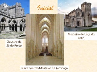 Inicial Claustro da Sé do Porto Nave central-Mosteiro de Alcobaça Mosteiro de Leça do Balio 
