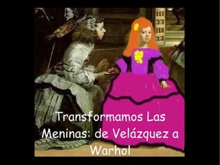 Transformamos Las Meninas: de Velázquez a Warhol 