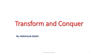 By: Abdulrazak Zakieh
1Transform and Conquer
 