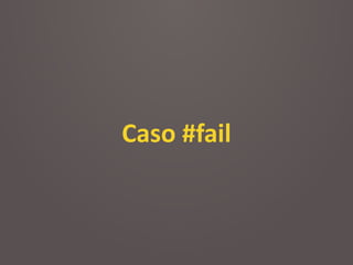 Caso	
  #fail
 