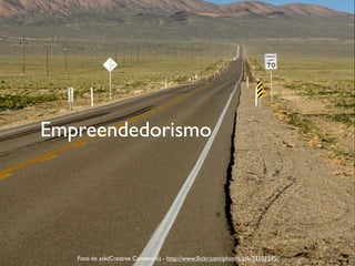 Empreendedorismo




   Foto de ask(Creative Commons) - http://www.ﬂickr.com/photos/ask/73101345/
 