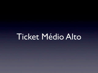 Ticket Médio Alto
 