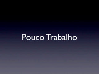 Pouco Trabalho
 