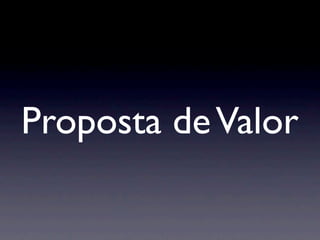 Proposta de Valor
 