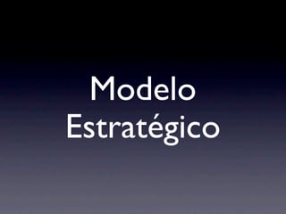 Modelo
Estratégico
 