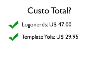 Custo Total?
Logonerds: U$ 47.00

Template Yola: U$ 29.95
 