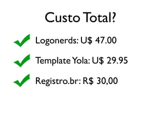 Custo Total?
Logonerds: U$ 47.00

Template Yola: U$ 29.95

Registro.br: R$ 30,00
 