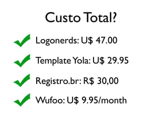 Custo Total?
Logonerds: U$ 47.00

Template Yola: U$ 29.95

Registro.br: R$ 30,00

Wufoo: U$ 9.95/month
 