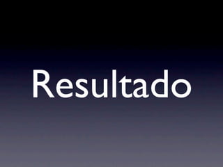 Resultado
 