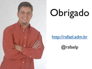 Obrigado

http://rafael.adm.br

     @rafaelp
 
