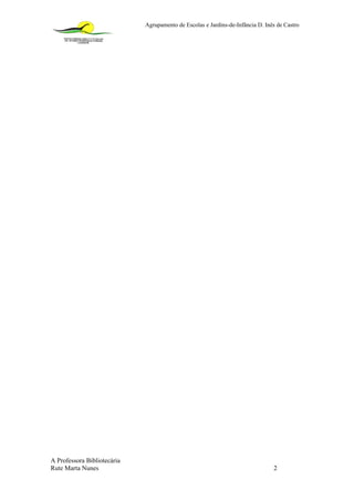 Agrupamento de Escolas e Jardins-de-Infância D. Inês de Castro




A Professora Bibliotecária
Rute Marta Nunes                                                                2
 