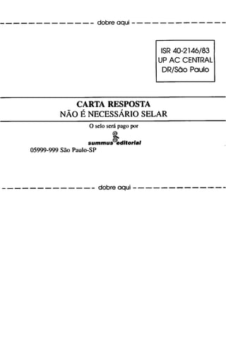■ - dobre aqui - ■
ISR 40-2146/83
UP AC CENTRAL
DR/Sáo Paulo
CARTA RESPOSTA
NAO É NECESSARIO SELAR
O selo sera pago por
sumtnuseditorial
05999-999 Sao Paulo-SP
• - dobre aqui - ■
 