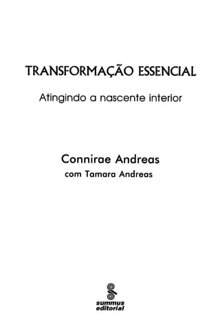 TRANSFORMACAO ESSENCIAL
Atingindo a nascente interior
Connirae Andreas
com Támara Andreas
summus
editorial
 