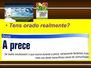 • Tens orado realmente?
 