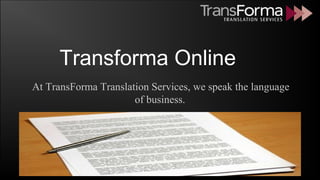 Transforma Online
At TransForma Translation Services, we speak the language
of business.
 