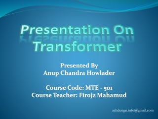 Presented By
Anup Chandra Howlader
Course Code: MTE - 501
Course Teacher: Firojz Mahamud
achdesign.info@gmail.com
 