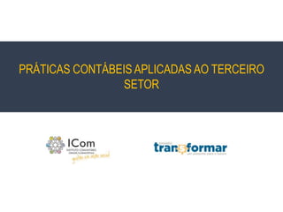 PRÁTICAS CONTÁBEIS APLICADAS AO TERCEIRO
SETOR
 