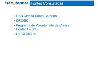 • OAB Cidadã Santa Catarina
• CRC/SC
• Programa de Voluntariado da Classe
Contábil – SC
• Lei 13.019/14
Fontes Consultadas
 