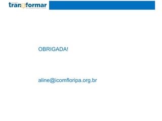 OBRIGADA!
aline@icomfloripa.org.br
 