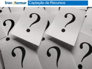 Captação de Recursos
 
