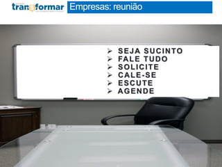 Empresas: reunião
RESUMO EXECUTIVO
1 página
 SEJA SUCINTO
 FALE TUDO
 SOLICITE
 CALE-SE
 ESCUTE
 AGENDE
 